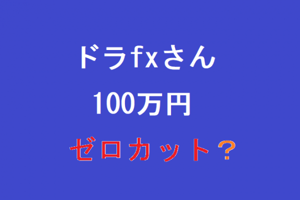 ドラfxさん、FXseason2始まってすぐに100万円ゼロカットされる？