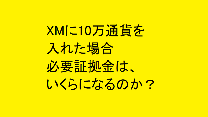XMでドル円に10万通貨を入れた場合、必要証拠金はいくらになるのか？